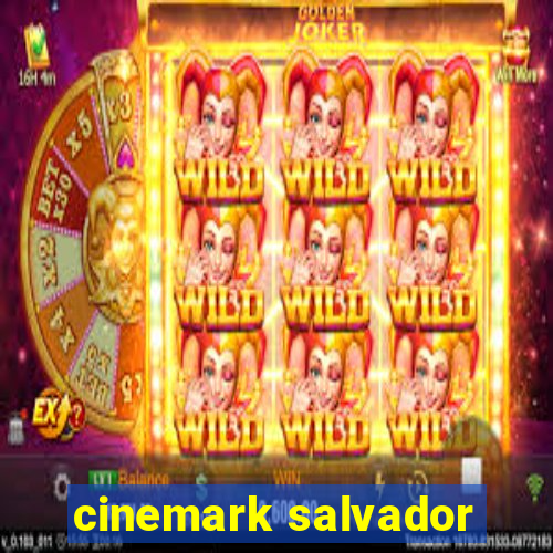 cinemark salvador